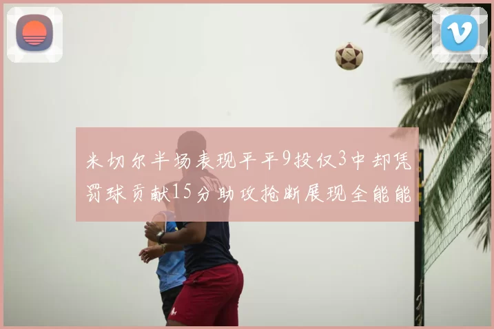 米切尔半场表现平平9投仅3中却凭罚球贡献15分助攻抢断展现全能能力