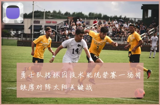 勇士队格林因技术犯规禁赛一场将缺席对阵太阳关键战