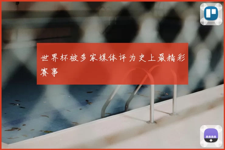 世界杯被多家媒体评为史上最精彩赛事