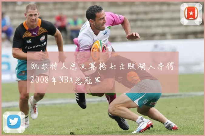 凯尔特人总决赛抢七击败湖人夺得2008年NBA总冠军