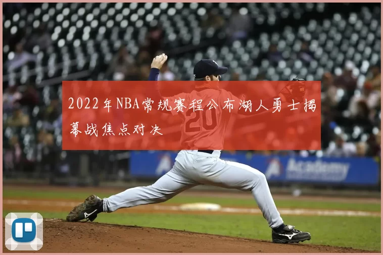 2022年NBA常规赛程公布湖人勇士揭幕战焦点对决