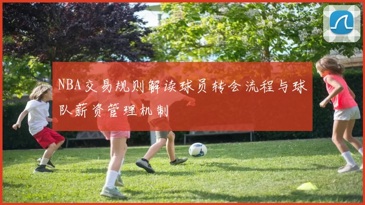NBA交易规则解读球员转会流程与球队薪资管理机制