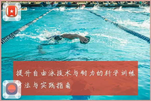 提升自由泳技术与耐力的科学训练方法与实践指南