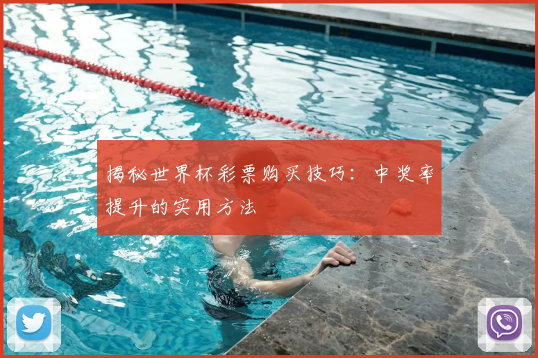 揭秘世界杯彩票购买技巧:中奖率提升的实用方法