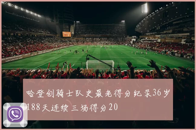 哈登创骑士队史最老得分纪录36岁188天连续三场得分20
