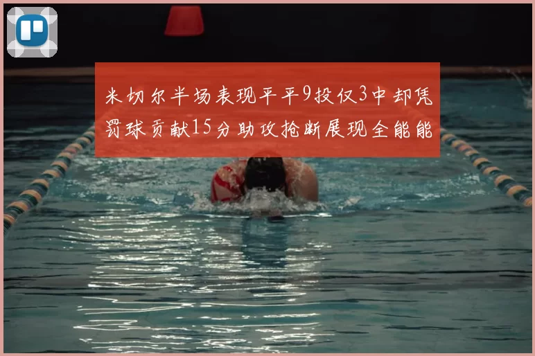 米切尔半场表现平平9投仅3中却凭罚球贡献15分助攻抢断展现全能能力