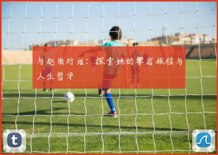 与赵丽对话：探索她的攀岩旅程与人生哲学