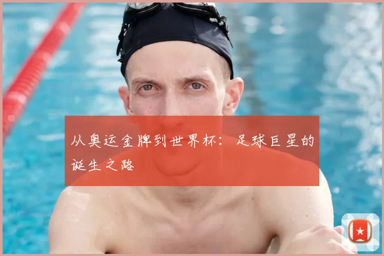 从奥运金牌到世界杯:足球巨星的诞生之路