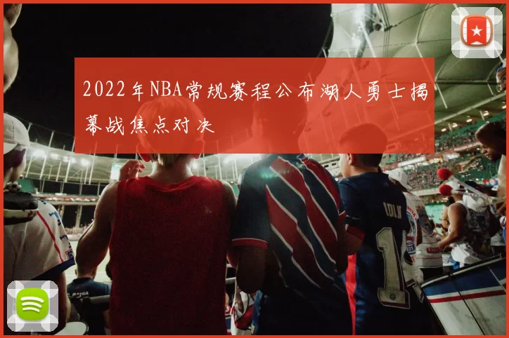 2022年NBA常规赛程公布湖人勇士揭幕战焦点对决