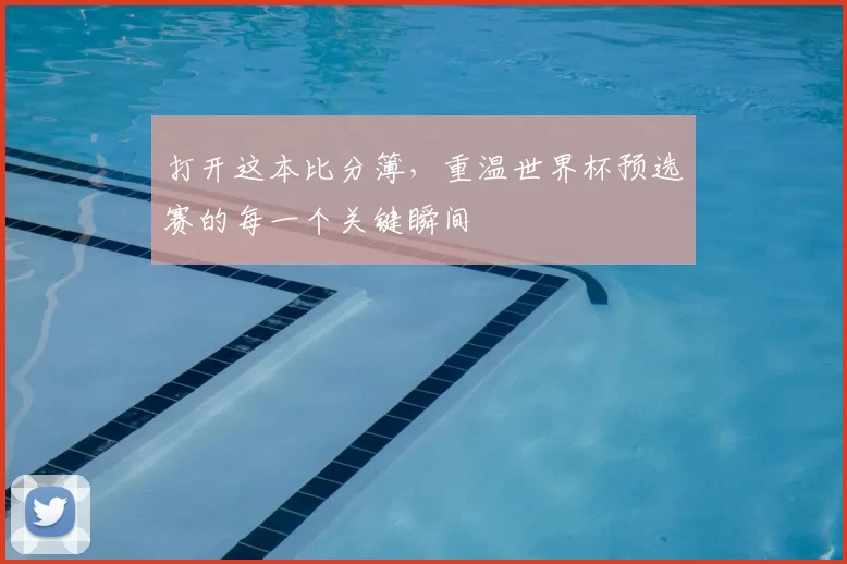 打开这本比分簿，重温世界杯预选赛的每一个关键瞬间