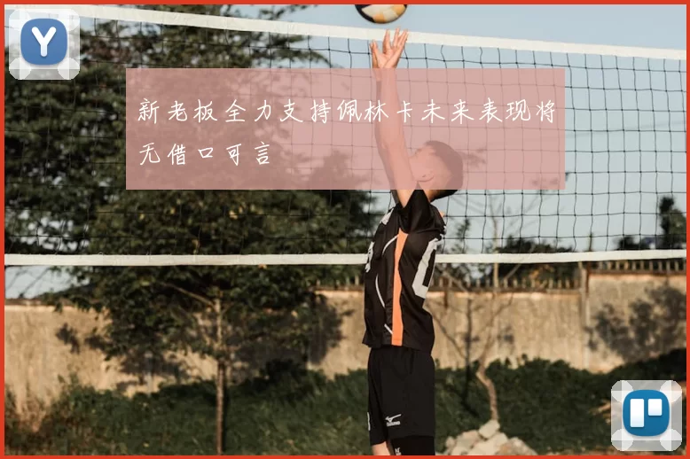新老板全力支持佩林卡未来表现将无借口可言