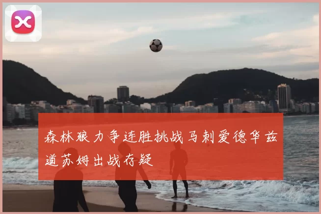 森林狼力争连胜挑战马刺爱德华兹道苏姆出战存疑
