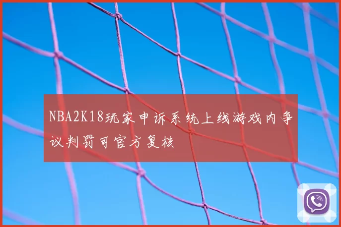NBA2K18玩家申诉系统上线游戏内争议判罚可官方复核