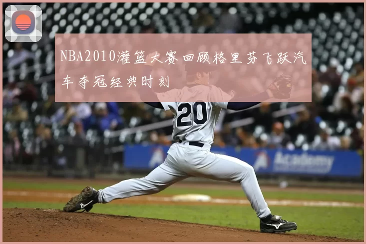 NBA2010灌篮大赛回顾格里芬飞跃汽车夺冠经典时刻