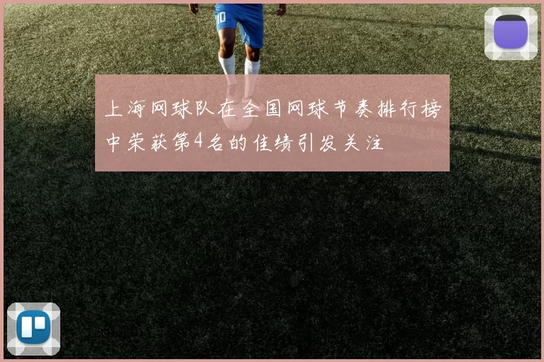 上海网球队在全国网球节奏排行榜中荣获第4名的佳绩引发关注