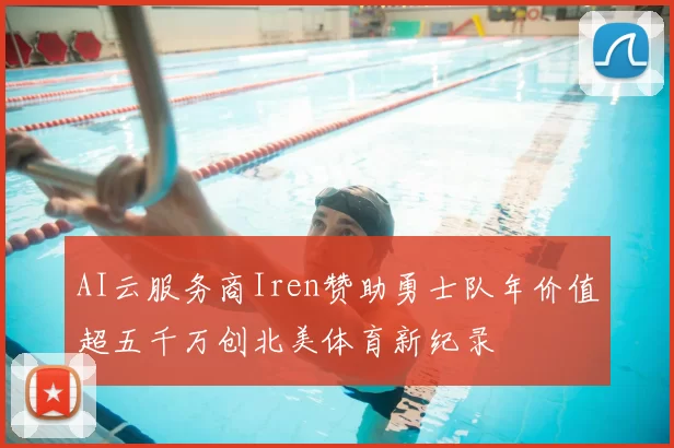 AI云服务商Iren赞助勇士队年价值超五千万创北美体育新纪录