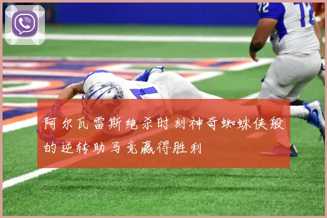 阿尔瓦雷斯绝杀时刻神奇蜘蛛侠般的逆转助马竞赢得胜利