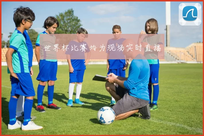 世界杯比赛均为现场实时直播